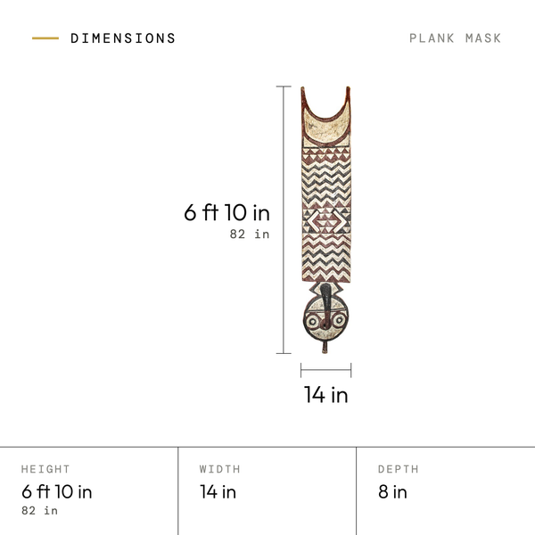Plank Mask dimensions: 6 ft 10 in (82 in) tall, 14 in wide, 8 in deep